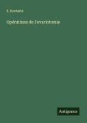 Cover-Bild zum Titel 'Opérations de l'ovariotomie' von 'E. K¿berlé'