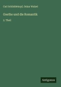 Cover-Bild zum Titel 'Goethe und die Romantik' von 'Carl Schüddekopf, Oskar Walzel'