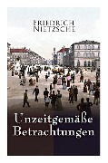 Cover-Bild zum Titel 'Unzeitgemäße Betrachtungen: Alle 4 Bände: David Strauss der Bekenner und der Schriftsteller, Vom Nutzen und Nachtheil der Historie für das Leben,' von 'Friedrich Wilhelm Nietzsche'