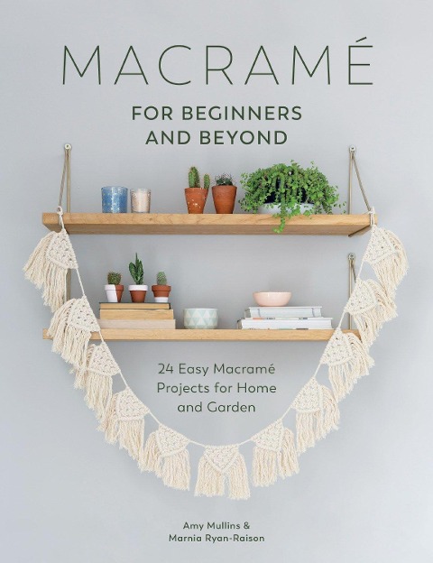 Macrame for Beginners and Beyond - Amy Mullins, Marnia Ryan-Raison