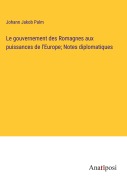 Cover-Bild zum Titel 'Le gouvernement des Romagnes aux puissances de l'Europe; Notes diplomatiques' von 'Johann Jakob Palm'