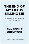 Cover-Bild zum Titel 'The End of My Life Is Killing Me' von 'Annabelle Gurwitch'