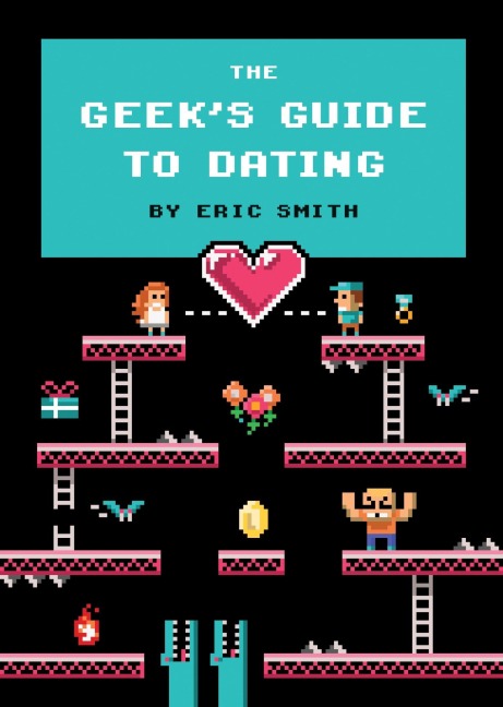 The Geek's Guide to Dating - Eric Smith