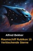 Cover-Bild zum Titel 'Raumschiff Rubikon 15 Verlöschende Sterne' von 'Alfred Bekker'