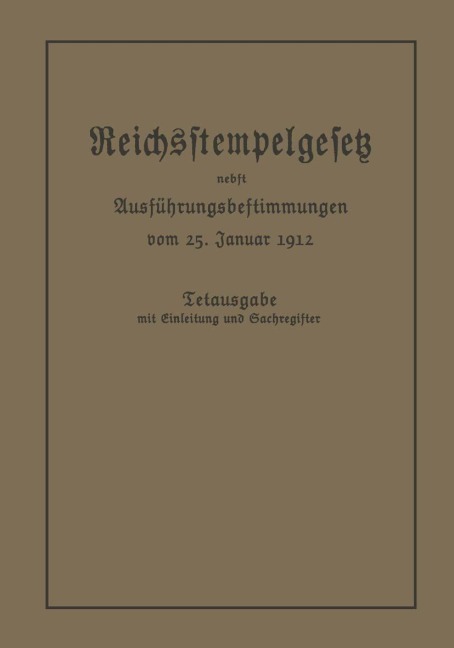 Das Reichsstempelgesetz vom 15. Juli 1909 in der durch das Zuwachssteuergesetz vom 14. Februar 1911 geänderten Fassung nebst den Ausführungsbestimmungen des Bundesrats vom 25. Januar 1912 - Berlin Julius Springer