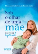 Sob o Olhar de Uma Mãe: Um Filho Especial - Maria Luciete Barbosa do Espírito Santo