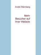 Cover-Bild zum Titel 'Mehr Besucher auf Ihrer Webseite' von 'Andre Sternberg'