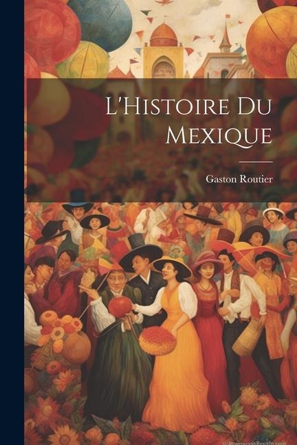 L'Histoire du Mexique - Gaston Routier