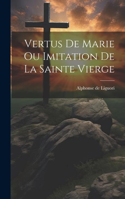 Vertus De Marie Ou Imitation De La Sainte Vierge - Alphonse De Liguori