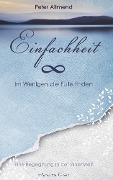 Cover-Bild zum Titel 'Einfachheit - Im Wenigen die Fülle finden. Eine Begegnung in der Innenwelt' von 'Peter Allmend'