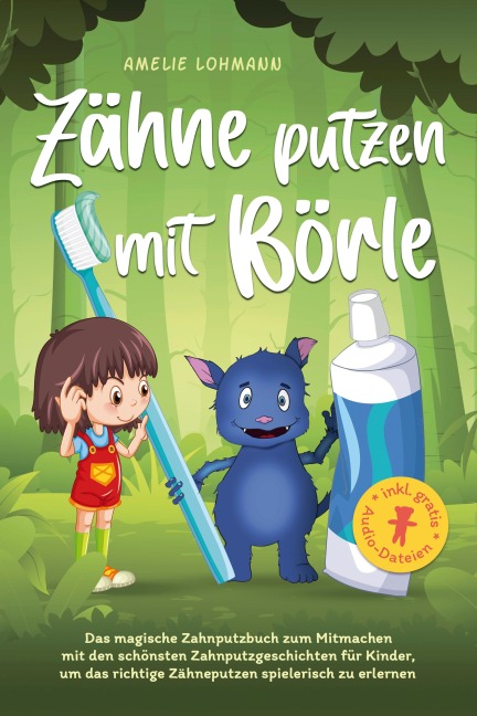 Zähne putzen mit Börle: Das magische Zahnputzbuch zum Mitmachen mit den schönsten Zahnputzgeschichten für Kinder, um das richtige Zähneputzen spielerisch zu erlernen - inkl. gratis Audio-Dateien - Amelie Lohmann