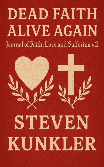 Dead Faith Alive Again (Journal of Faith, Love and Suffering, #2) - Steven Kunkler
