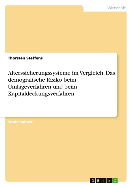 Alterssicherungssysteme im Vergleich. Das demografische Risiko beim Umlageverfahren und beim Kapitaldeckungsverfahren - Thorsten Steffens