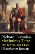 Cover-Bild zum Titel 'Maximinus Thrax - Die Krone aus Eisen: Historischer Roman' von 'Richard Levonian'