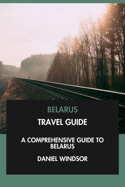 Belarus Travel Guide: A Comprehensive Guide to Belarus. - Daniel Windsor