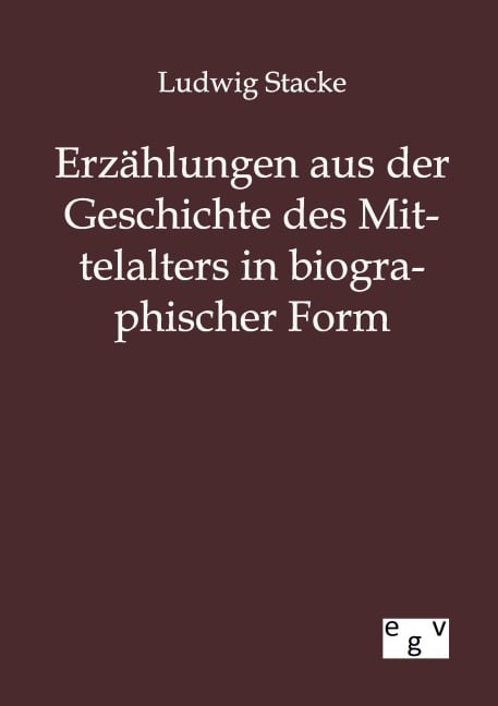 Erzählungen aus der Geschichte des Mittelalters in biographischer Form - Ludwig Stacke