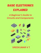 Cover-Bild zum Titel 'Basic Electronics Explained: A Beginner's Guide to Circuits and Components' von 'Sreekumar V T'