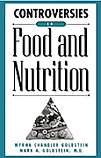 Controversies in Food and Nutrition - Myrna Chandler Goldstein, Mark A. Goldstein Md