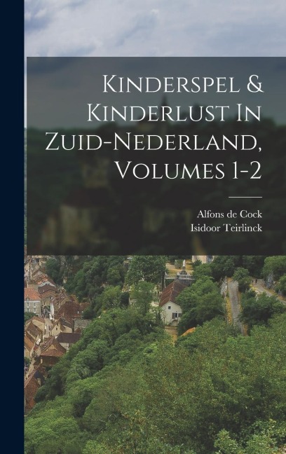 Kinderspel & Kinderlust In Zuid-nederland, Volumes 1-2 - Alfons De Cock, Isidoor Teirlinck