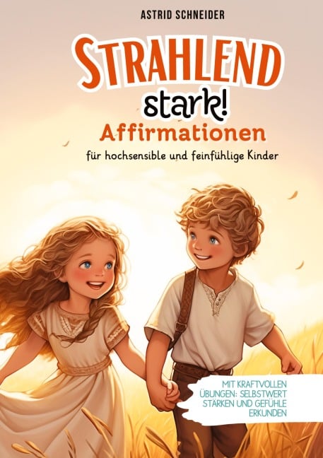 "Strahlend stark": Affirmationen für hochsensible und feinfühlige Kinder. - Astrid Schneider