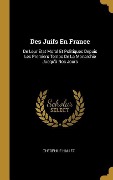 Cover-Bild zum Titel 'Des Juifs En France: De Leur État Moral Et Politiques Depuis Les Premiers Temps De La Monarchie Jusqu'à Nos Jours' von 'Théophile Hallez'
