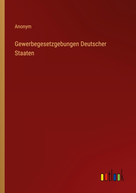 Gewerbegesetzgebungen Deutscher Staaten - Anonym