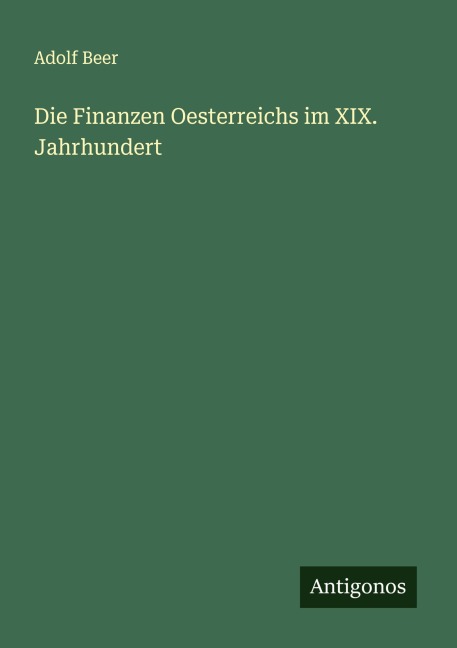 Die Finanzen Oesterreichs im XIX. Jahrhundert - Adolf Beer