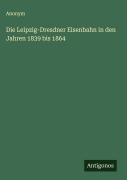 Cover-Bild zum Titel 'Die Leipzig-Dresdner Eisenbahn in den Jahren 1839 bis 1864' von 'Anonym'