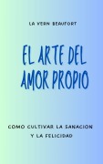 Cover-Bild zum Titel 'El Arte Del Amor Propio: Como Cultivar La Sanacion Y La Felicidad' von 'La Vern Beaufort'