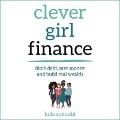 Clever Girl Finance: Ditch Debt, Save Money and Build Real Wealth - Bola Sokunbi