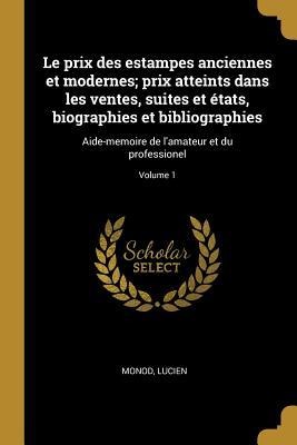 Le prix des estampes anciennes et modernes; prix atteints dans les ventes, suites et états, biographies et bibliographies: Aide-memoire de l'amateur e - Monod Lucien