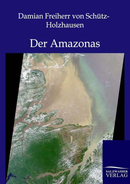 Der Amazonas - Damian Freiherr von Schütz-Holzhausen
