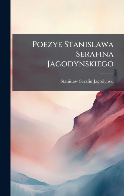 Poezye Stanislawa Serafina Jagodynskiego - Stanislaw Serafin Jagodynski