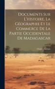 Cover-Bild zum Titel 'Documents Sur L'histoire, La Géographie Et Le Commerce De La Partie Occidentale De Madagascar' von 'Charles Guillain'