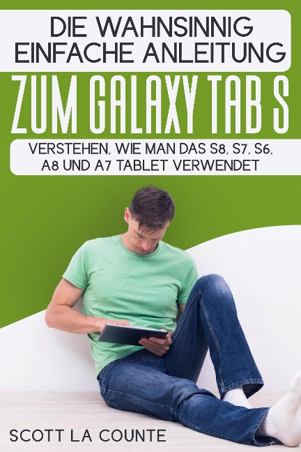 Die Wahnsinnig Einfache Anleitung Zum Galaxy Tab S: Verstehen, Wie Man Das S8, S7, S6, A8 Und A7 Tablet Verwendet - Scott La Counte