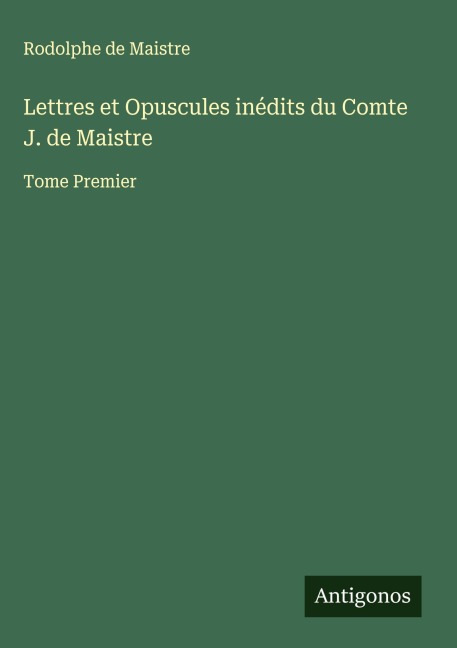Lettres et Opuscules inédits du Comte J. de Maistre - Rodolphe de Maistre