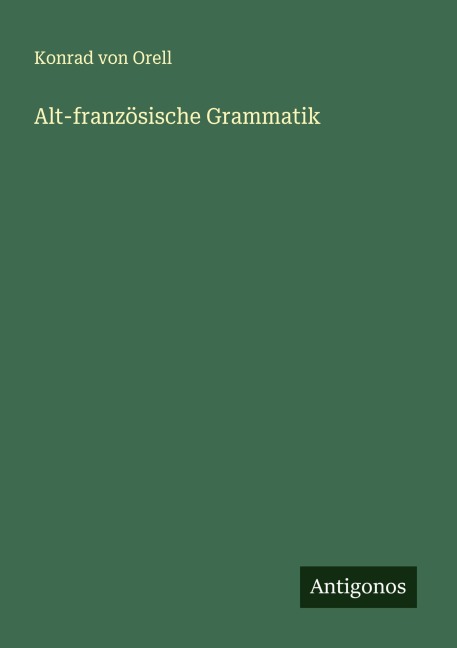 Alt-französische Grammatik - Konrad Von Orell