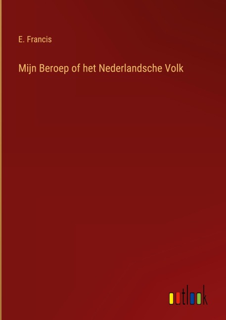 Mijn Beroep of het Nederlandsche Volk - E. Francis