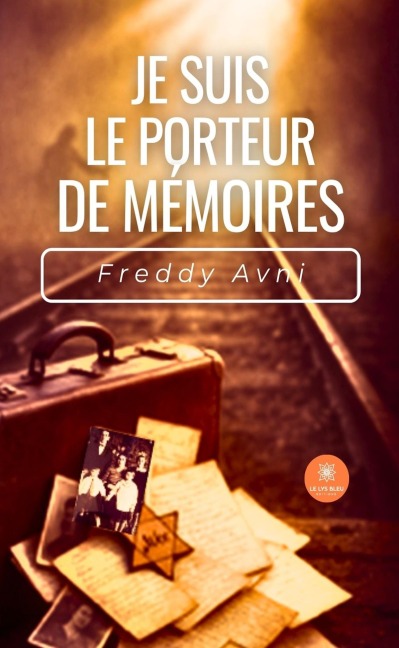 Je suis le porteur de mémoires - Freddy Avni