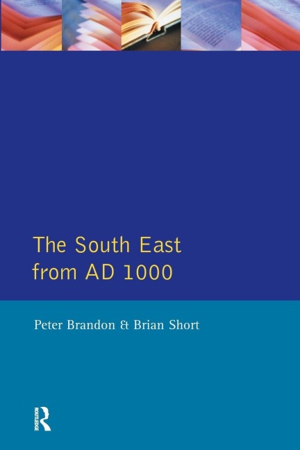 The South East from 1000 AD - Peter Brandon, Brian Short
