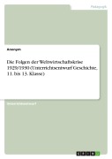 Cover-Bild zum Titel 'Die Folgen der Weltwirtschaftskrise 1929/1930 (Unterrichtsentwurf Geschichte, 11. bis 13. Klasse)' von 'Anonym'