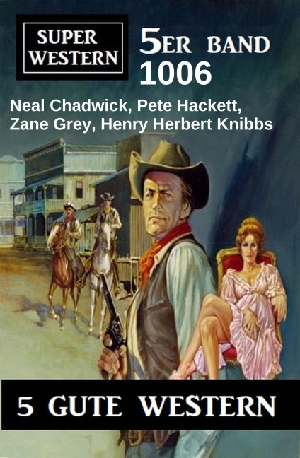 Super Western 5er Band 1006 - Neal Chadwick, Zane Grey, Pete Hackett, Henry Herbert Knibbs