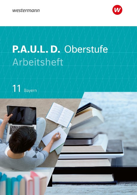 P.A.U.L. D. (Paul) 11. Arbeitsheft. Für die Oberstufe in Bayern - Thomas Epple, Mareike Hümmer-Fuhr, Nicole Reed, Gerda Richter, Thomas Rudel