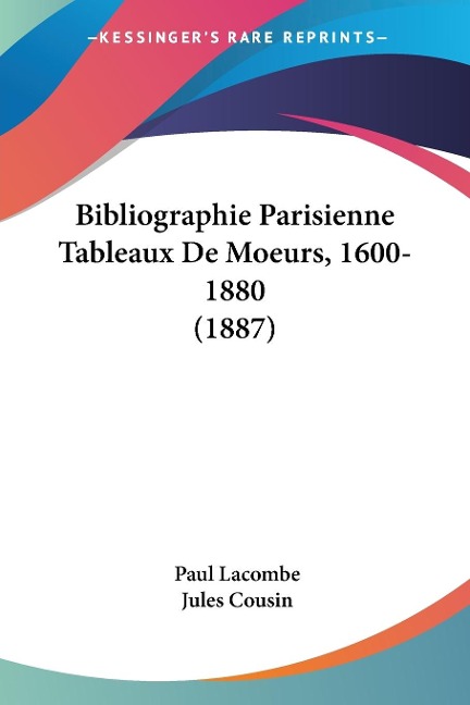 Bibliographie Parisienne Tableaux De Moeurs, 1600-1880 (1887) - Jules Cousin, Paul Lacombe