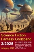 Science Fiction Fantasy Großband 3/2025 - Alfred Bekker, Jo Zybell, A. Hyatt Verrill, Garrett P. Serviss, Malcolm Jameson