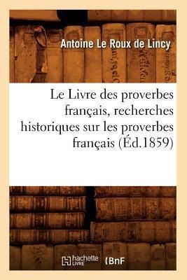 Le Livre Des Proverbes Français, Recherches Historiques Sur Les Proverbes Français (Éd.1859) - Antoine Le Roux De Lincy
