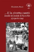 ...E la civetta cantò. Eccidio del padule di Fucecchio 23 agosto 1944 - Elisabetta Pucci