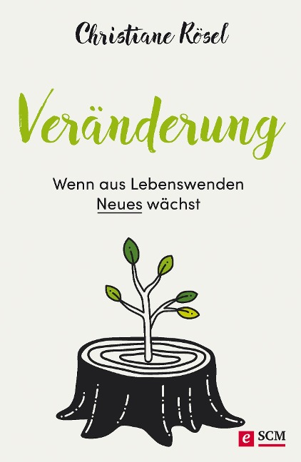 Veränderung - Wenn aus Lebenswenden Neues wächst - Christiane Rösel