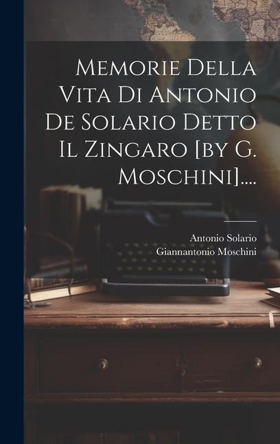 Memorie Della Vita Di Antonio De Solario Detto Il Zingaro [by G. Moschini].... - Giannantonio Moschini
