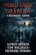 Cover-Bild zum Titel 'Mord über Gräbern: 3 besondere Krimis' von 'Alfred Bekker, Frederik Nyborg, Tom Willhaus'